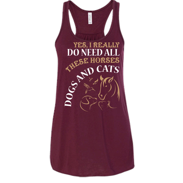 Yes I Realy Do Need All T Shirt, These Horses Dog And Cat T Shirt, Cool T Shirt