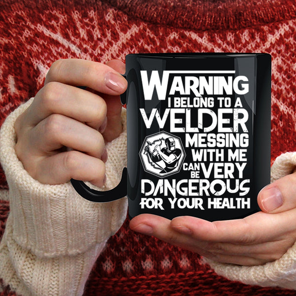 I Belong To A Welder Coffee Mug, Messing With Me Can Be Very Dangerous Coffee Cup