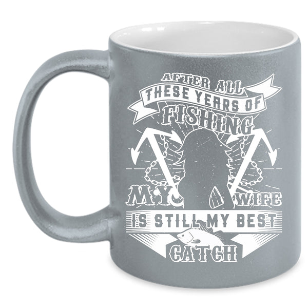 My Wife Is Still My Best Catch Coffee Mug, Funny Fishing Coffee Cup