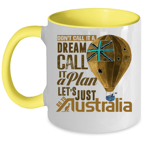 Let's Just Go To Australia Coffee Mug, Don't Call It A Dream Call It A Plan Accent Mug