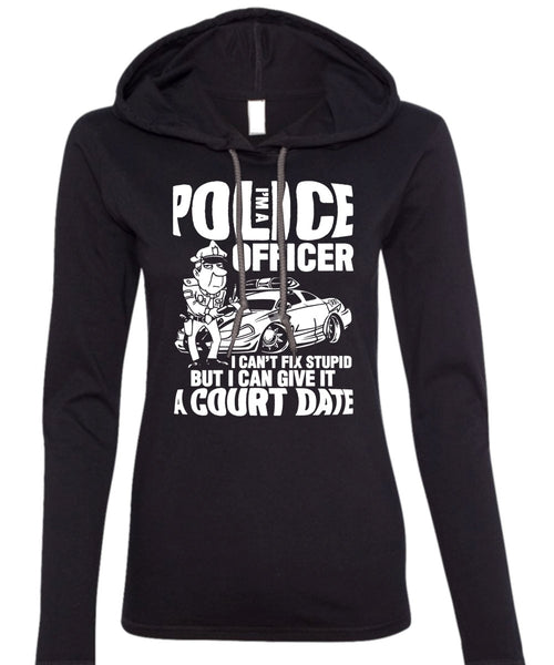 I'm A Police Officer T Shirt, I Can't Fix Stupid T Shirt (Anvil Ladies Ringspun Hooded)