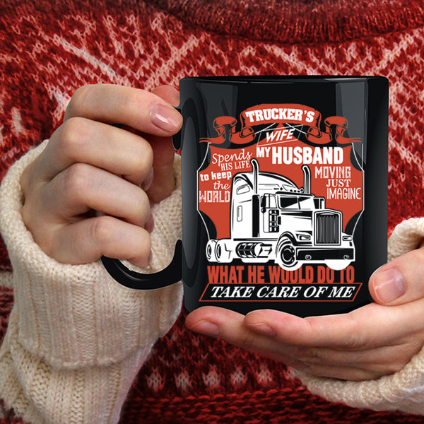 Trucker's Wife Coffee Mug, My Husband Take Care Of Me Coffee Cup