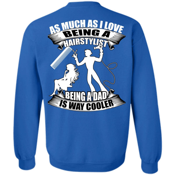 Being A Dad T Shirt, I Love Hair Stylist Sweatshirt