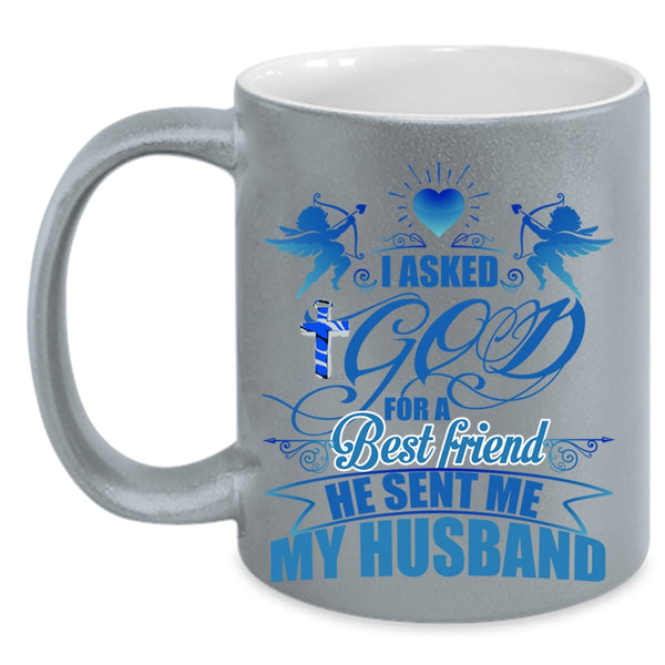 He Sent Me My Husband Coffee Mug, I Asked God For A Best Friend Accent Mug