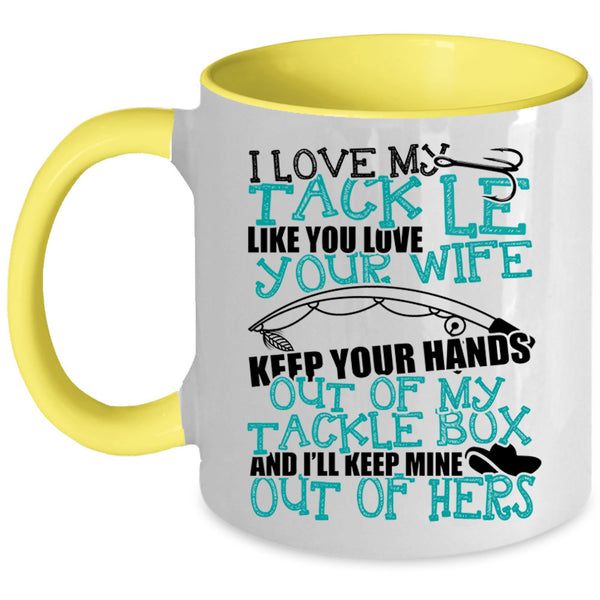 Funny Fishing Coffee Mug, I Love My Tackle Like You Love Your Wife Accent Mug
