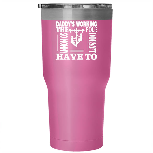 Daddy's Working The Pole Tumbler 30 oz Stainless Steel, Mommy Doesn't Have To Travel Mug