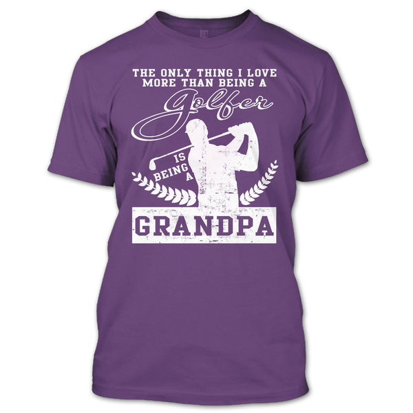 Being A Golfer T Shirt, Being A Grandpa T Shirt