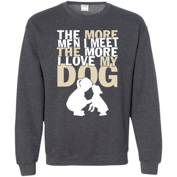 The More I Love My Dog T Shirt, Coolest Dog Lover Sweatshirt