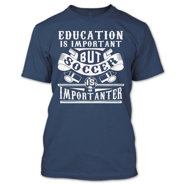 I Love Playing Soccer T Shirt, Education Is Important But Soccer Is Importanter T Shirt