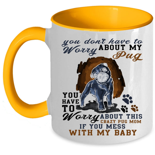 Funny Saying Coffee Mug, You Have To Worry About My Pug Accent Mug