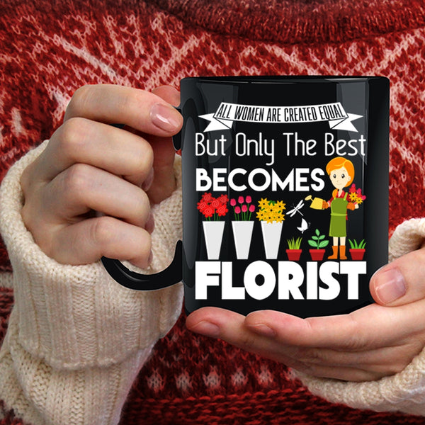 All Women Are Created Equal Coffee Mug, Only The Best Becomes Florist Coffee Cup