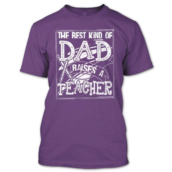 The Best Kind Of Dad T Shirt, Dad Raises A Teacher T Shirt