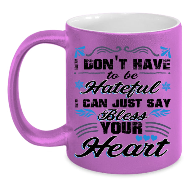 I Can Just Say Bless Your Heart Coffee Mug, I Don't Have To Be Hateful Accent Mug