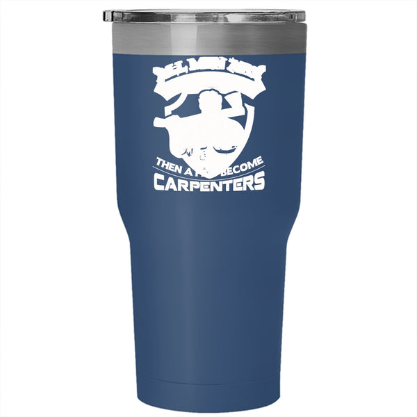 A Few Men Become Carpenters Tumbler 30 oz Stainless Steel, Gift For Dad Travel Mug