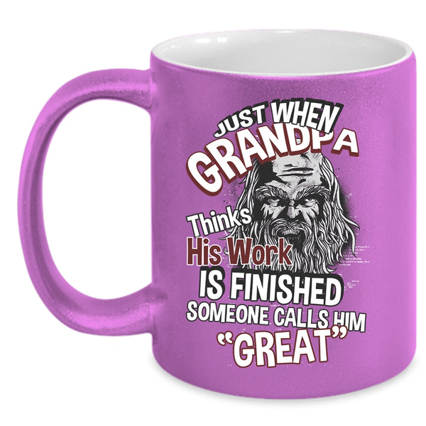 Just When Grandpa Thinks His Work Is Finished Coffee Mug, Cool Coffee Cup