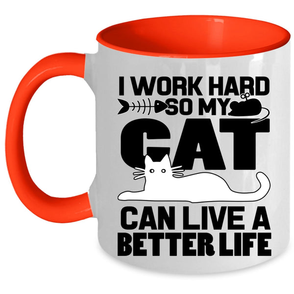 My Cat Can Live A Better Life Coffee Mug, I Work Hard Accent Mug