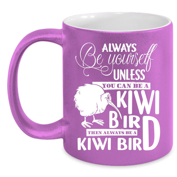 You Can Be A Kiwi Bird Coffee Mug, Always Be A Kiwi Bird Coffee Cup
