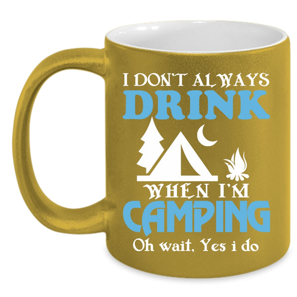I Always Drink When I'm Camping Coffee Mug, Funny Camping Coffee Cup