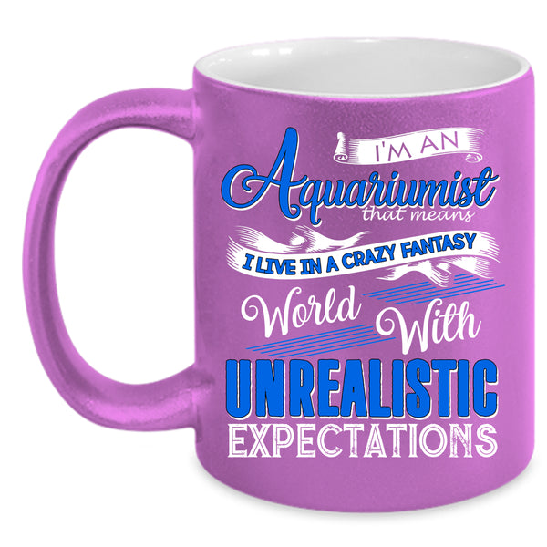 I'm An Aquariumist Coffee Mug, I Live In A Crazy Fantasy Coffee Cup
