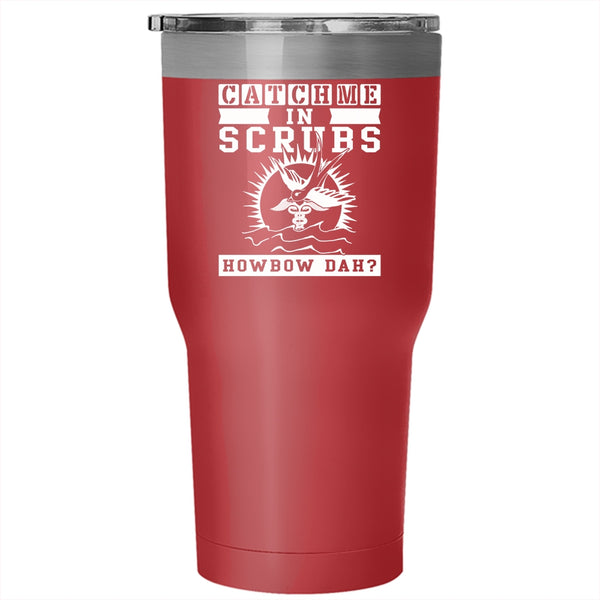 Catch Me In Scrubs Tumbler 30 oz Stainless Steel, Cute Nurse Travel Mug