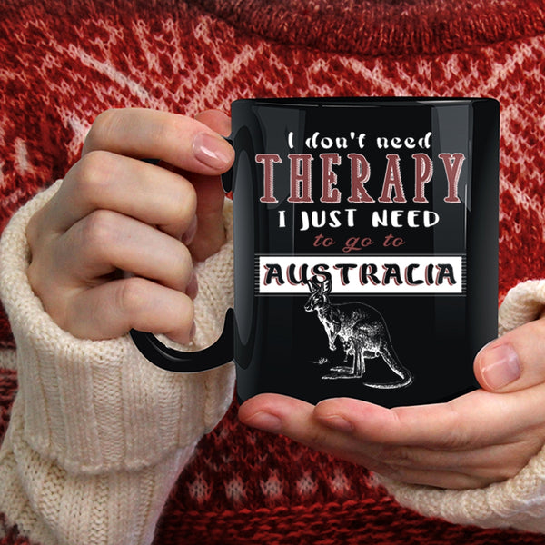 I Don't Need Therapy Coffee Mug, I Just Need To Go To Australia Coffee Cup