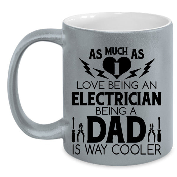 Being A Dad Coffee Mug, I Love Being A Electrician Accent Mug