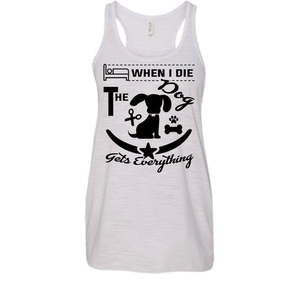 When I Die The Dog Get Everything Shirt, I Love My Dog Shirt