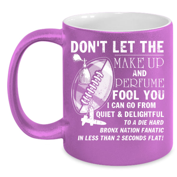 Don't Let The Make Up And Perfume Fool You Coffee Mug, Cute Coffee Cup