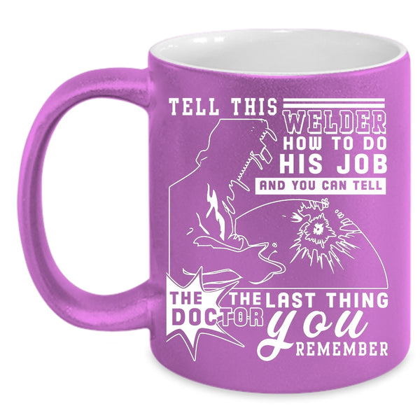 Tell This Welder How To Do His Job Coffee Mug, Funny Welder Coffee Cup
