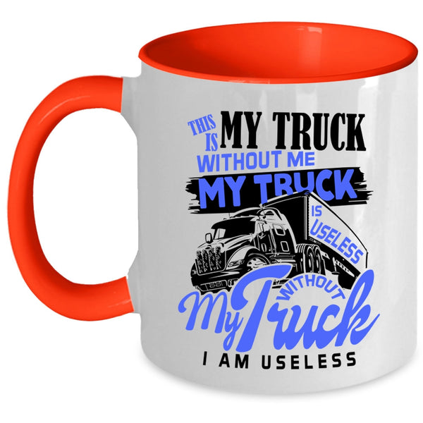 Without My Truck I Am Useless Coffee Mug, Without Me My Truck Is Useless Accent Mug