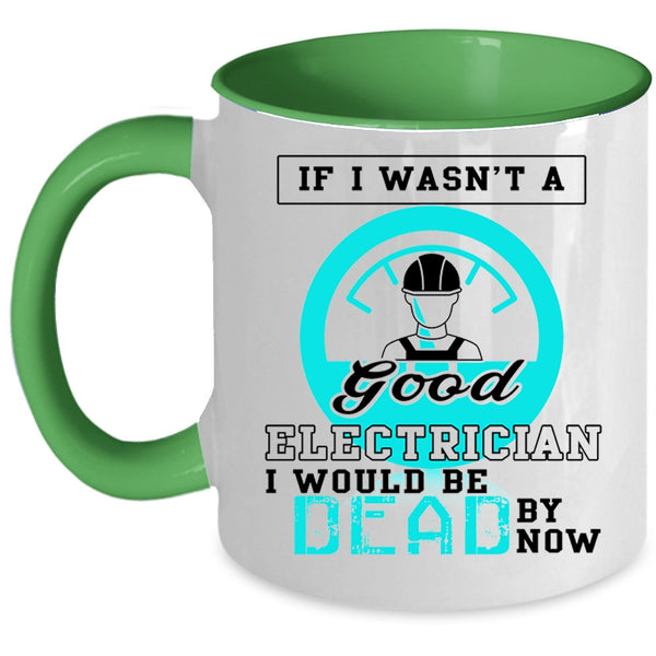 Good Electrician Coffee Mug, If I Wasn't A Good Electrician Accent Mug