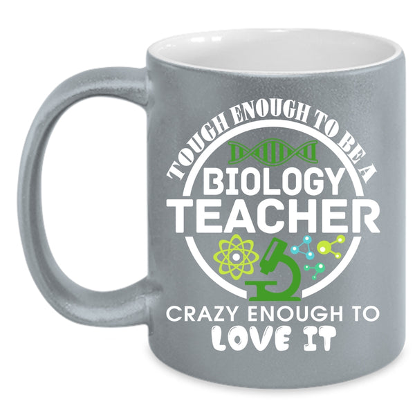 Tough Enough To Be A Biology Teacher Coffee Mug, Crazy Enough To Love It Coffee Cup