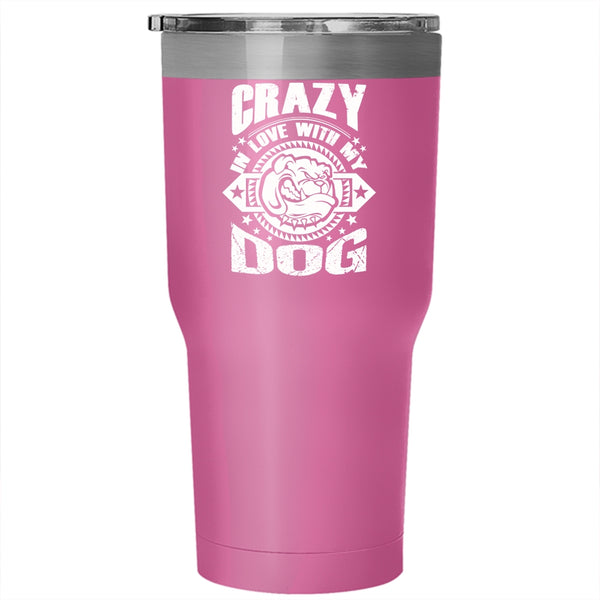 Crazy In Love With My Dog Tumbler 30 oz Stainless Steel, Cute Gift For Dog Lover Travel Mug