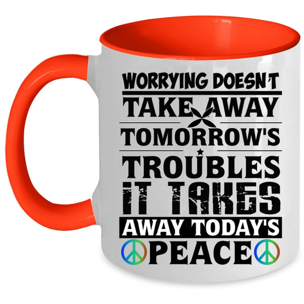 It Takes Away Today's Peace Coffee Mug, Worrying Doesn't Take Away Accent Mug