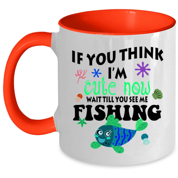 You See Me Fishing Coffee Mug, If You Think I'm Cute Now Accent Mug