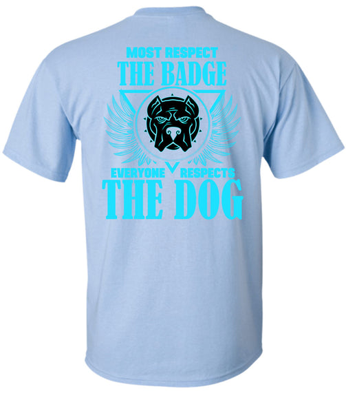 Most Respect The Badge T Shirt, Everyone Respects The Dog T Shirt