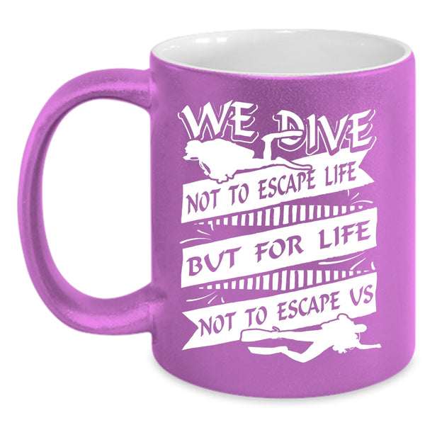 We Dive Not To Escape Life Coffee Mug, For Life Not To Escape Us Coffee Cup