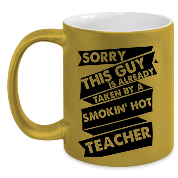 This Guy Is Already Taken By A Teacher Cup, Gift For Husband Mug