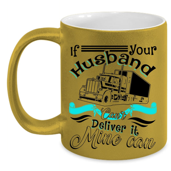 My Husband Coffee Mug, If Your Husband Can't Deliver It Mine Can Accent Mug