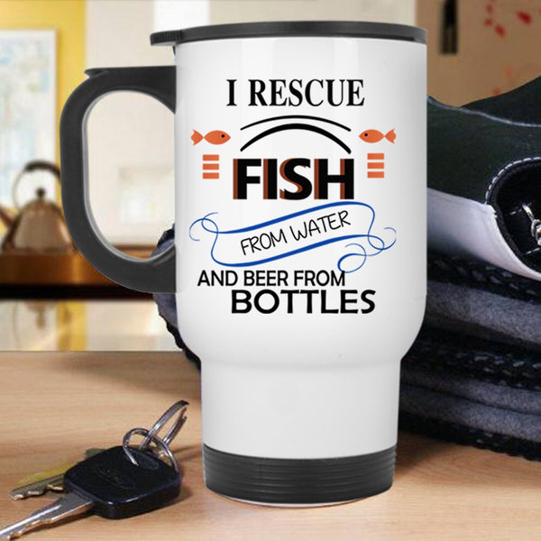 Beer From Bottles Travel Mug, I Rescue Fish From Water Mug