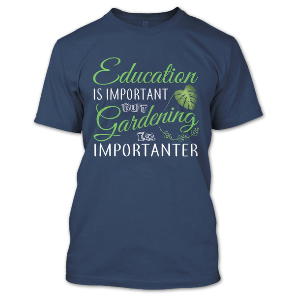 Education Is Important T Shirt, But Gardening Is Importanter T Shirt