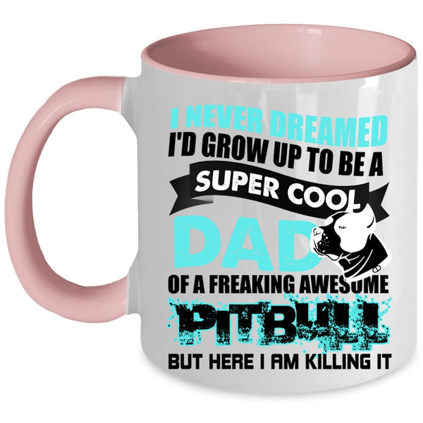 Awesome Pitbull Coffee Mug, I'd Grow Up To Be A Cool Dad Of A Pitbull Accent Mug