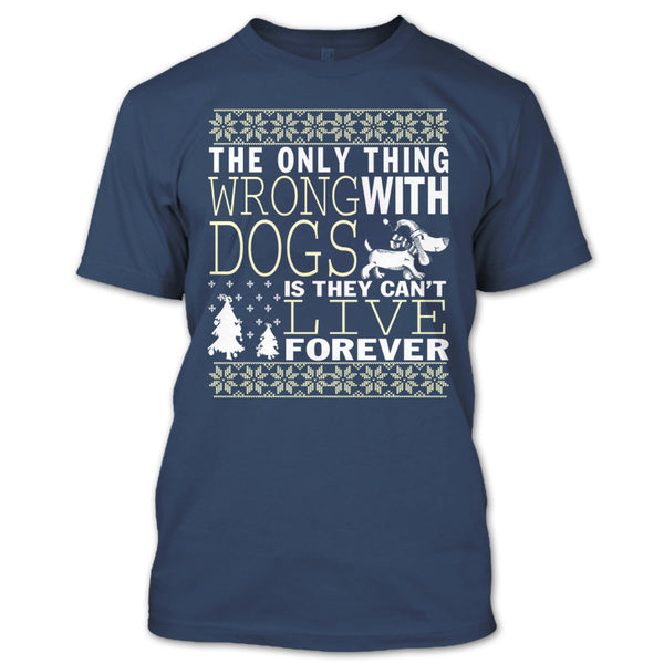 The Only Thing Wrong With Dogs T Shirt, They Can't Live Forever T Shirt