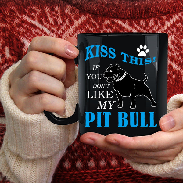 Kiss This Coffee Mug, If You Don't Like My Pit Bull Coffee Cup
