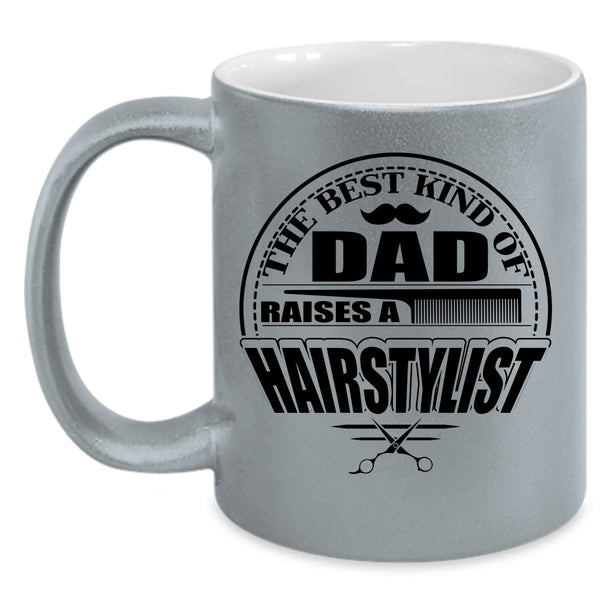 Funny Papa Coffee Mug, The Best Kind Of Dad Raises A Hairstylist Accent Mug