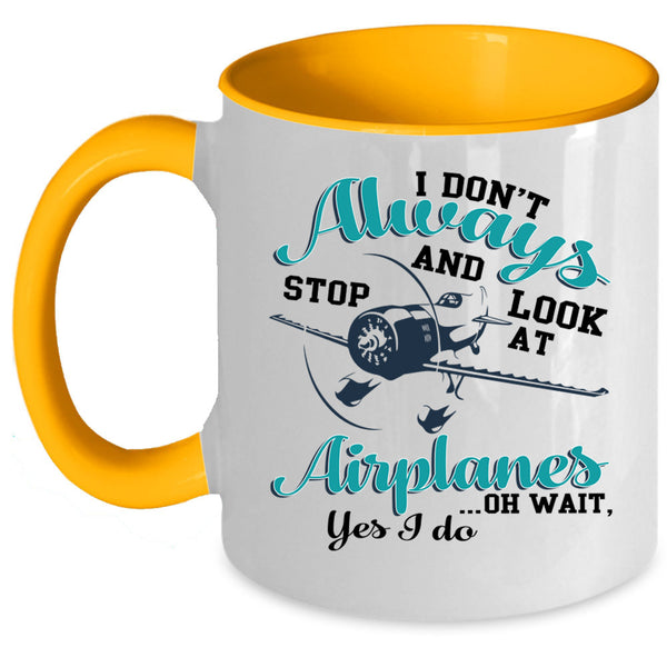 Cool Coffee Mug, I Don't Always Stop And Look At Airplanes Accent Mug