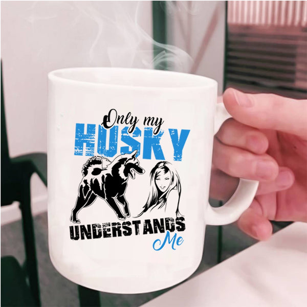 Cool Husky Coffee Mug, Only My Husky Understands Me Cup