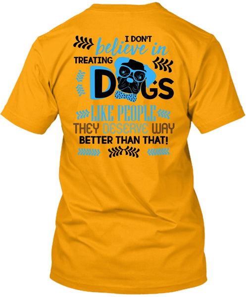 I Don't Believe In Treating Dogs T Shirt, I Love My Dog T Shirt