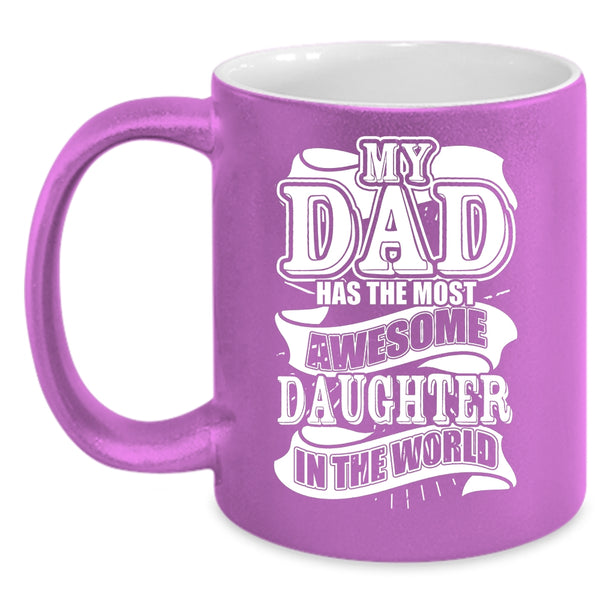 My Dad Has The Most Awesome Daughter Coffee Mug, Funny Coffee Cup