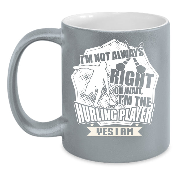 I'm Not Always Right Coffee Mug, I'm The Hurling Player Coffee Cup